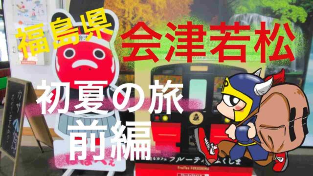 福島県会津若松初夏の旅前編