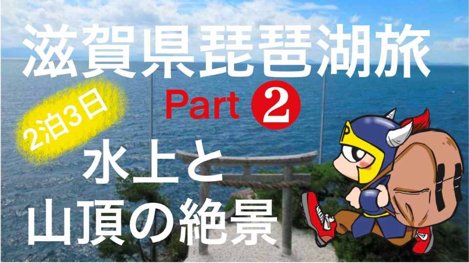 滋賀県琵琶湖旅2泊3日part2水上と山頂の絶景