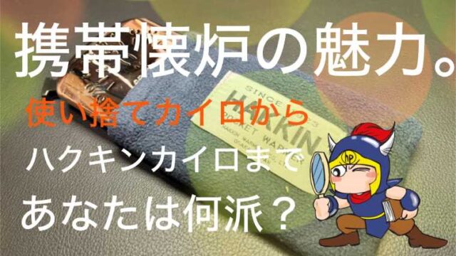 携帯懐炉の魅力。使い捨てカイロからハクキンカイロまであなたは何派？