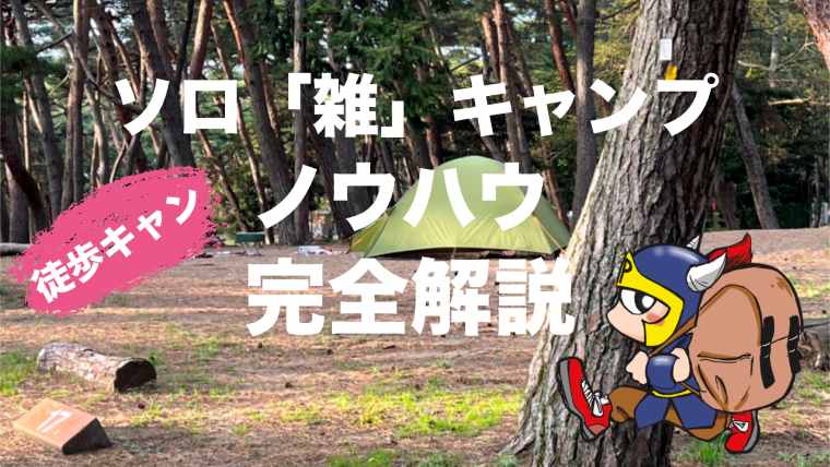 ソロキャンプは雑でいい。おひとり様徒歩キャンプのススメと雑キャンノウハウ完全解説