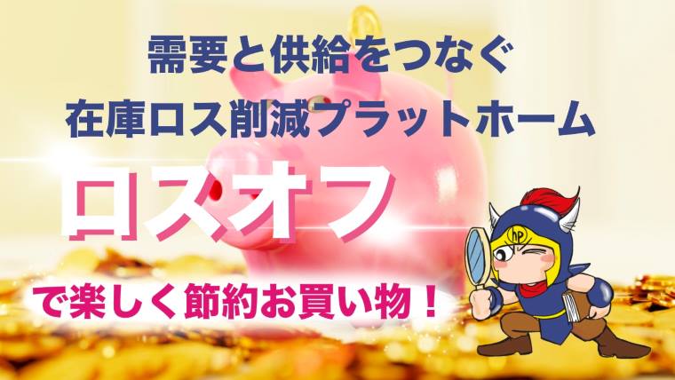 需要と供給をつなぐ在庫ロス削減プラットホームロスオフで楽しく節約お買い物！