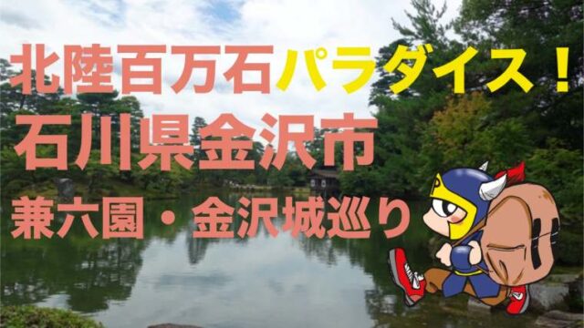 北陸百万石パラダイス!石川県金沢市兼六園・金沢城巡り