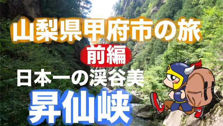 山梨甲府ぶらり旅前編。日本一の渓谷美「昇仙峡」を歩いてみた。
